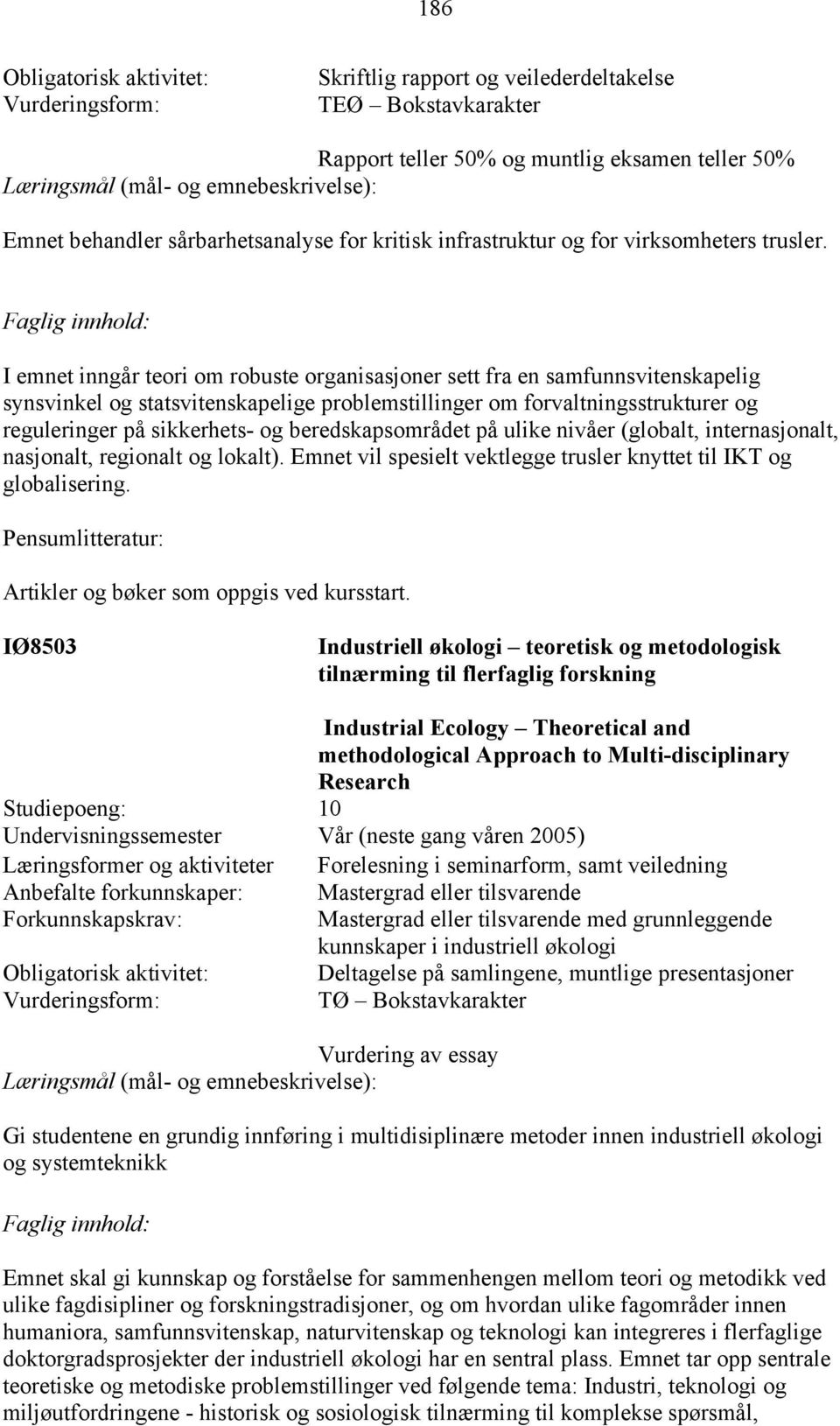 Faglig innhold: I emnet inngår teori om robuste organisasjoner sett fra en samfunnsvitenskapelig synsvinkel og statsvitenskapelige problemstillinger om forvaltningsstrukturer og reguleringer på