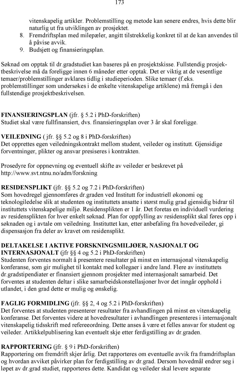 gradstudiet kan baseres på en prosjektskisse. Fullstendig prosjektbeskrivelse må da foreligge innen 6 måneder etter opptak.