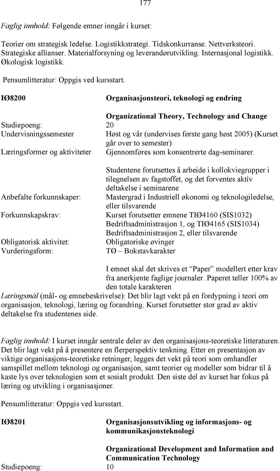 IØ8200 Organisasjonsteori, teknologi og endring Organizational Theory, Technology and Change Studiepoeng: 20 Undervisningssemester Høst og vår (undervises første gang høst 2005) (Kurset går over to