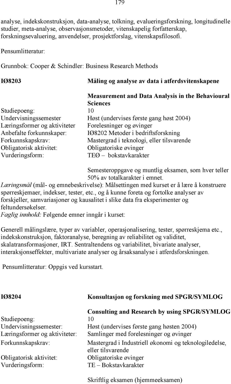 Grunnbok: Cooper & Schindler: Business Research Methods IØ8203 Måling og analyse av data i atferdsvitenskapene Measurement and Data Analysis in the Behavioural Sciences Undervisningssemester Høst