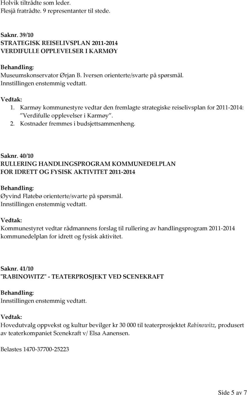 Saknr. 40/10 RULLERING HANDLINGSPROGRAM KOMMUNEDELPLAN FOR IDRETT OG FYSISK AKTIVITET 2011-2014 Øyvind Flatebø orienterte/svarte på spørsmål.