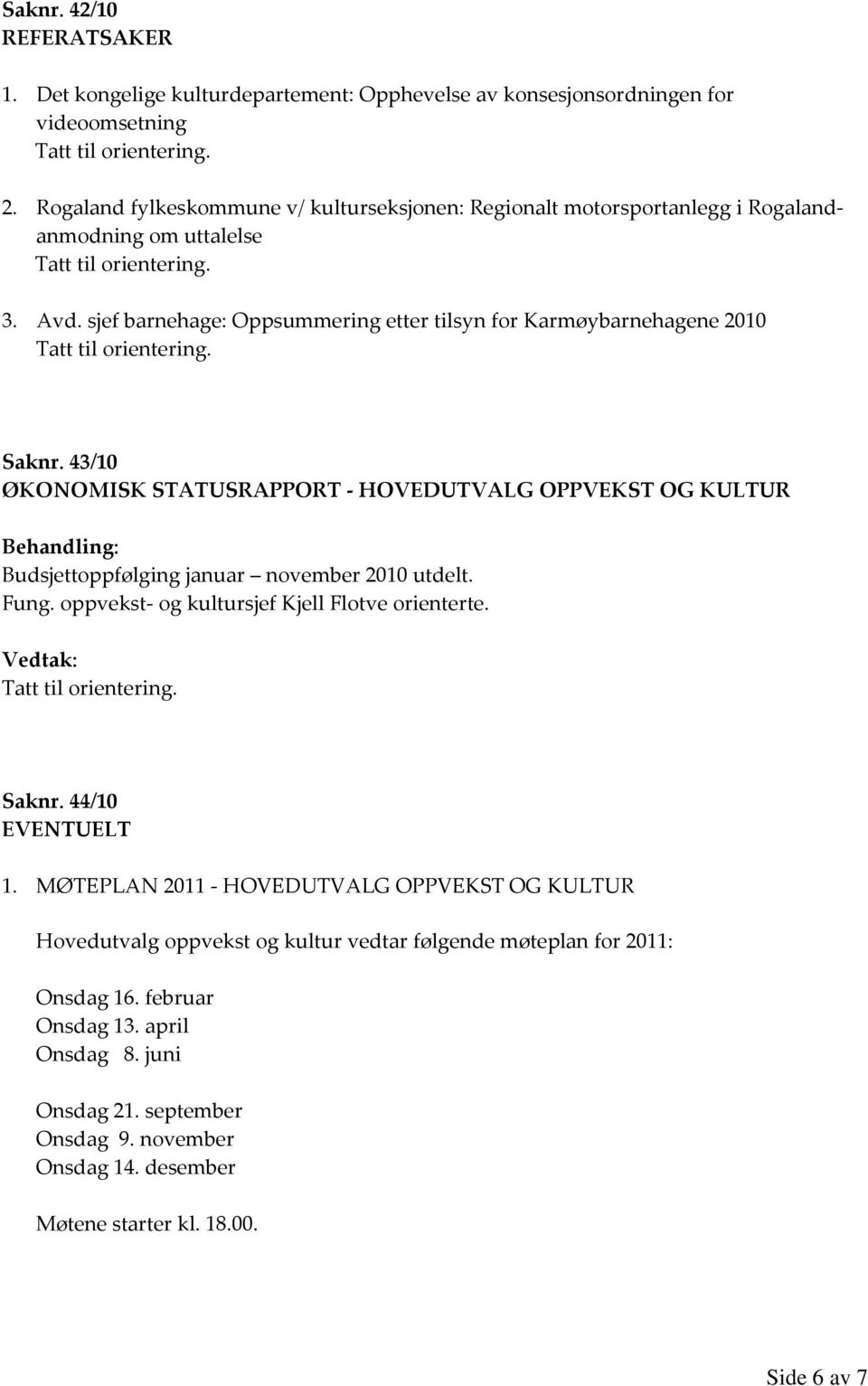 43/10 ØKONOMISK STATUSRAPPORT - HOVEDUTVALG OPPVEKST OG KULTUR Budsjettoppfølging januar november 2010 utdelt. Fung. oppvekst- og kultursjef Kjell Flotve orienterte. Saknr.