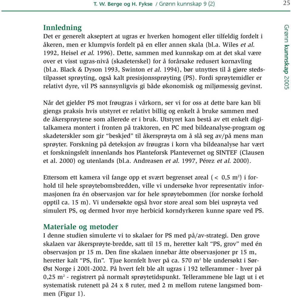 1992, Heisel et al. 1996). Dette, sammen med kunnskap om at det skal være over et visst ugras-nivå (skadeterskel) for å forårsake redusert kornavling (bl.a. Black & Dyson 1993, Swinton et al.