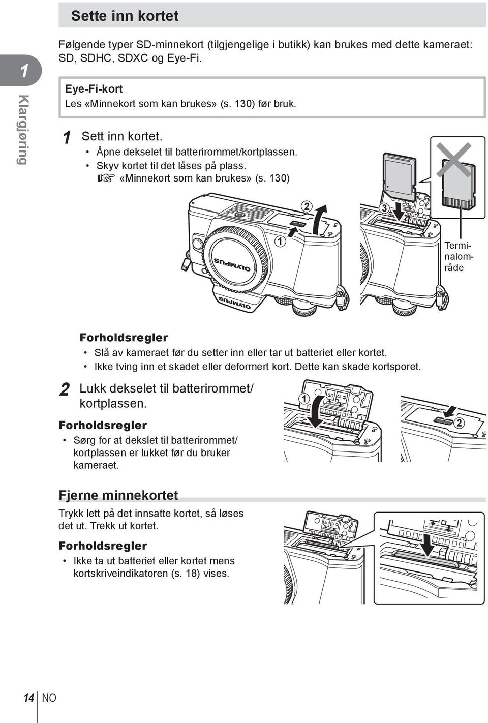 130) 3 1 Terminalområde Forholdsregler Slå av kameraet før du setter inn eller tar ut batteriet eller kortet. Ikke tving inn et skadet eller deformert kort. Dette kan skade kortsporet.