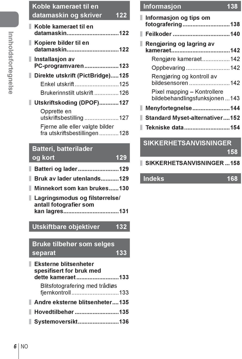 ..17 Fjerne alle eller valgte bilder fra utskriftsbestillingen...18 Batteri, batterilader og kort 19 Batteri og lader...19 Bruk av lader utenlands...19 Minnekort som kan brukes.