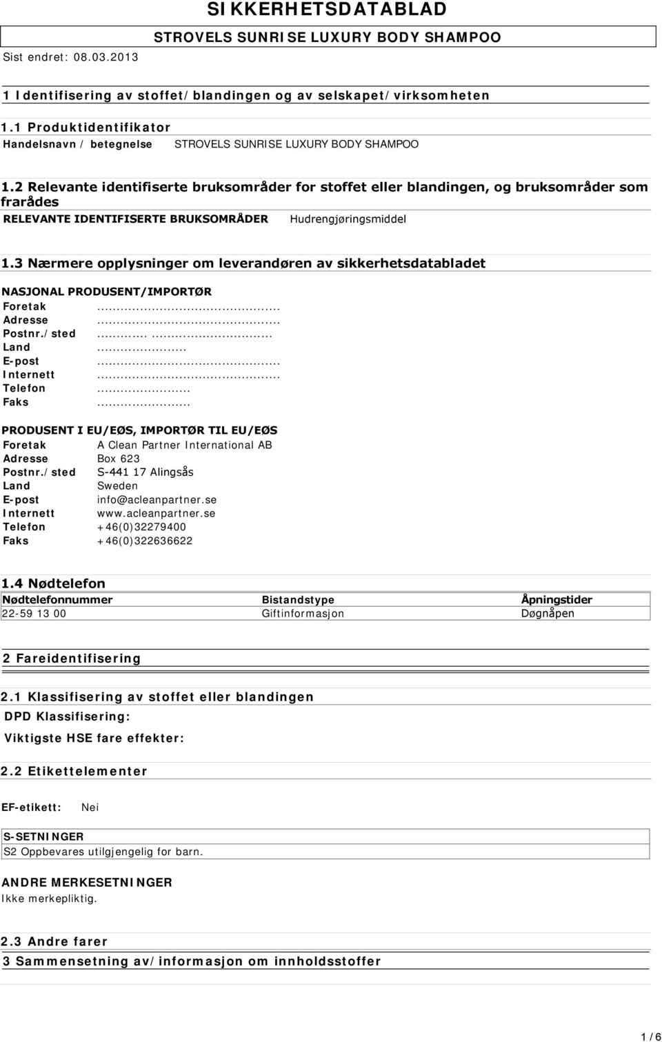 3 Nærmere opplysninger om leverandøren av sikkerhetsdatabladet NASJONAL PRODUSENT/IMPORTØR Foretak... Adresse... Postnr./sted...... Land... E-post... Internett... Telefon... Faks.