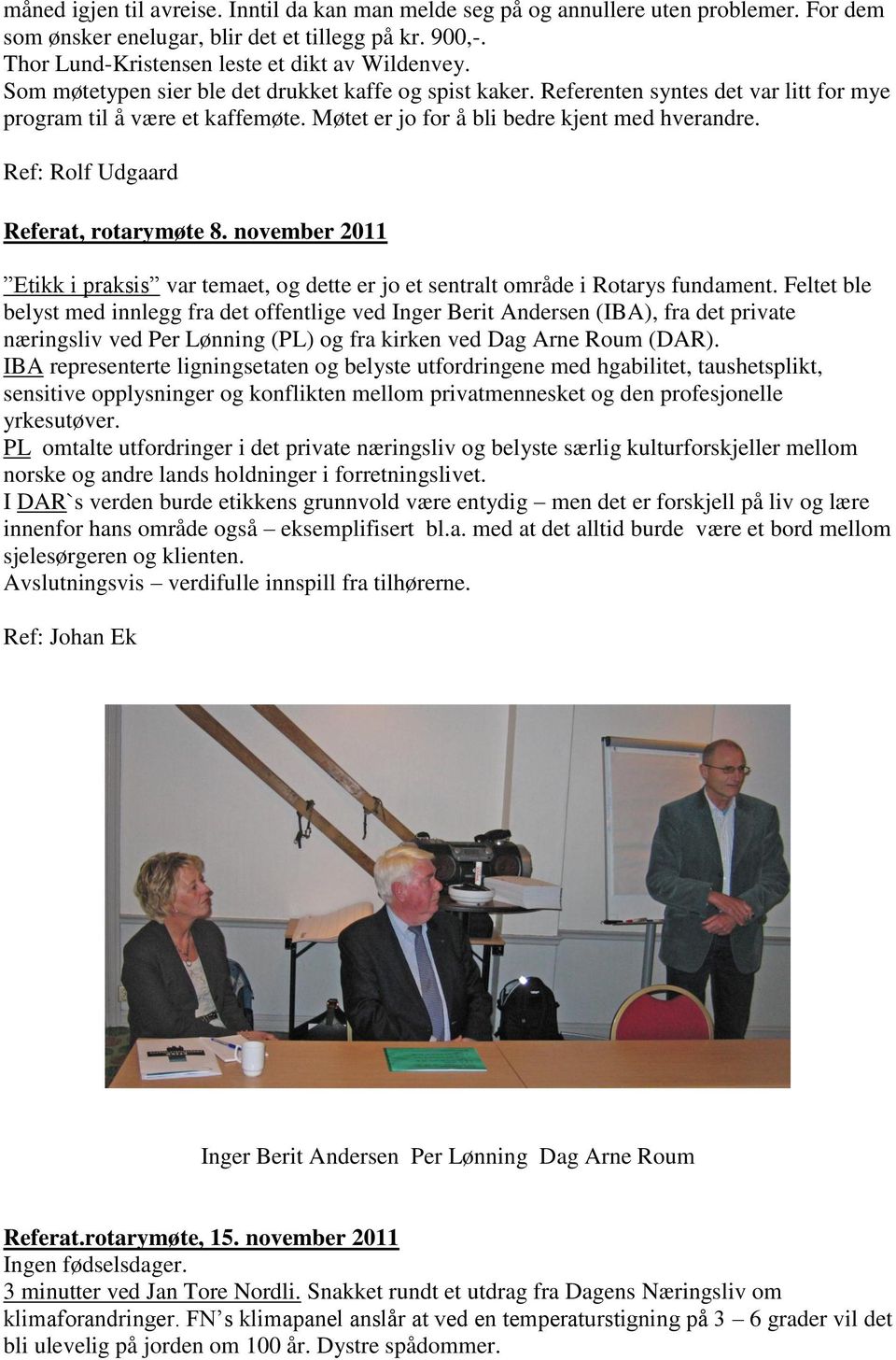 Ref: Rolf Udgaard Referat, rotarymøte 8. november 2011 Etikk i praksis var temaet, og dette er jo et sentralt område i Rotarys fundament.