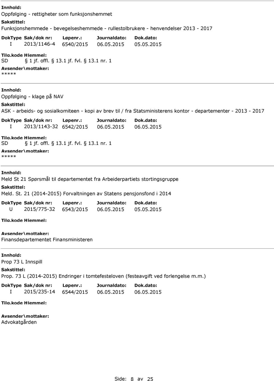 1 ***** nnhold: Oppfølging - klage på NAV ASK - arbeids- og sosialkomiteen - kopi av brev til / fra Statsministerens kontor - departementer - 2013-2017 2013/1143-32 6542/2015 Tilg.