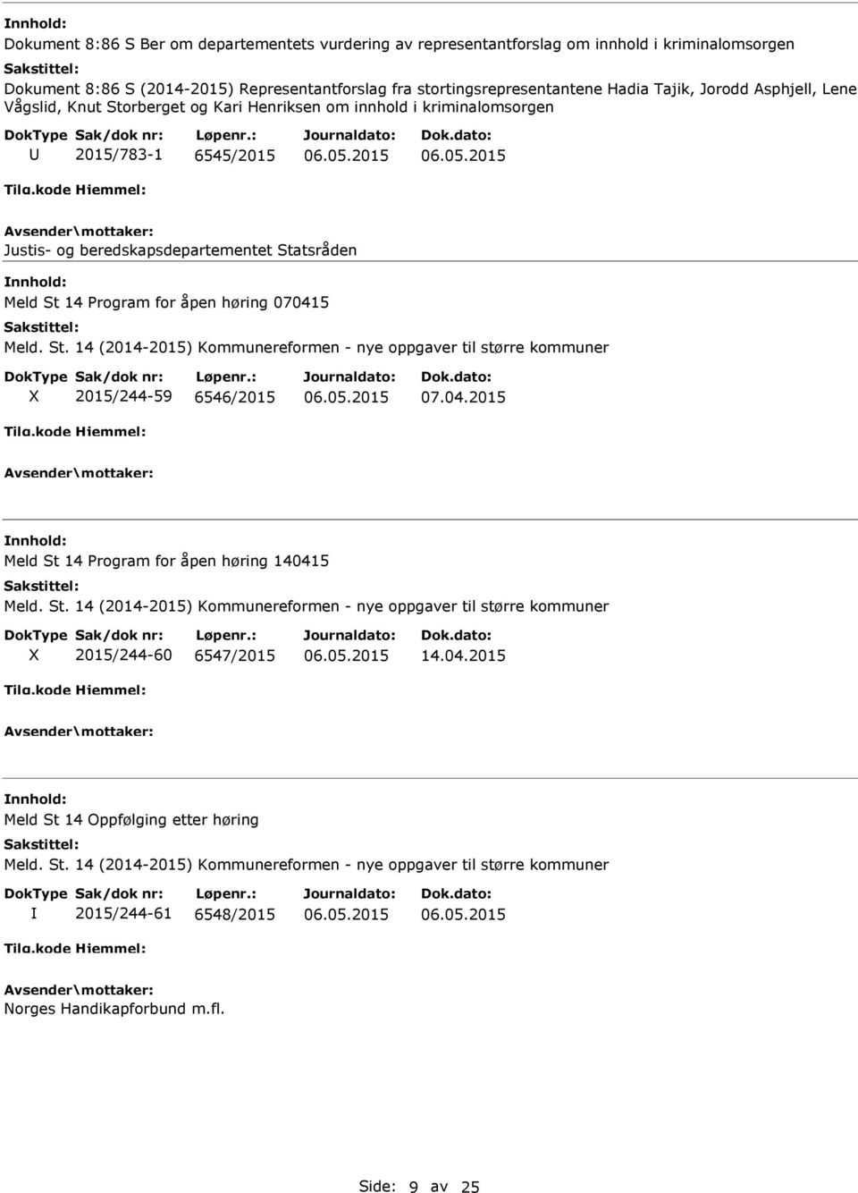 høring 070415 Meld. St. 14 (2014-2015) Kommunereformen - nye oppgaver til større kommuner X 2015/244-59 6546/2015 07.04.2015 nnhold: Meld St 14 Program for åpen høring 140415 Meld. St. 14 (2014-2015) Kommunereformen - nye oppgaver til større kommuner X 2015/244-60 6547/2015 14.