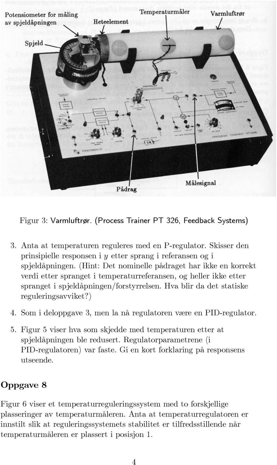 (Hint: Det nominelle pådraget har ikke en korrekt verdi etter spranget i temperaturreferansen, og heller ikke etter spranget i spjeldåpningen/forstyrrelsen.