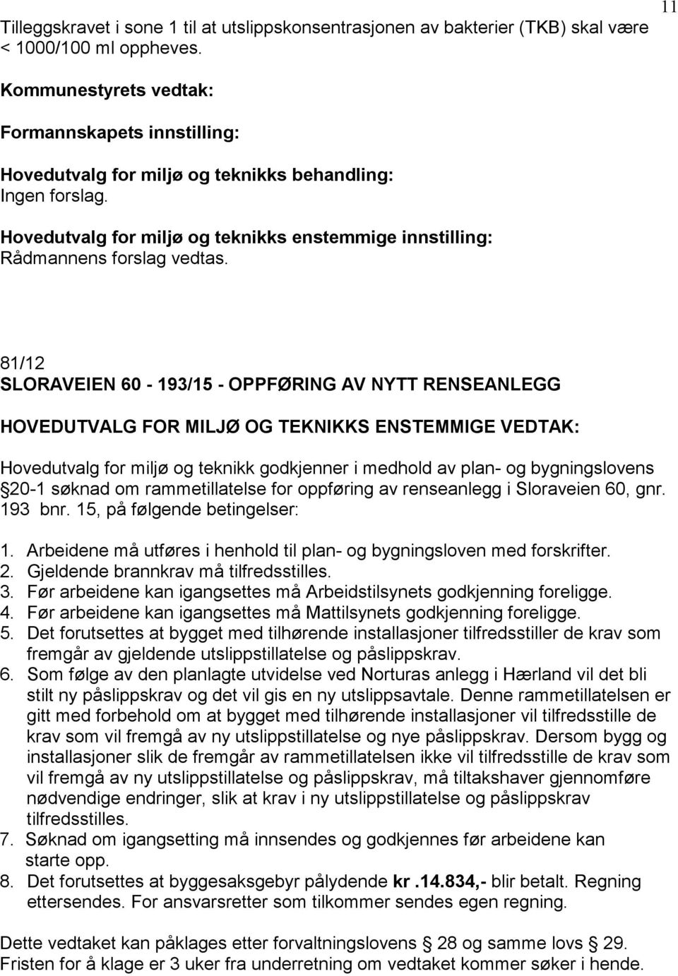 Hovedutvalg for miljø og teknikk godkjenner i medhold av plan- og bygningslovens 20-1 søknad om rammetillatelse for oppføring av renseanlegg i Sloraveien 60, gnr. 193 bnr.