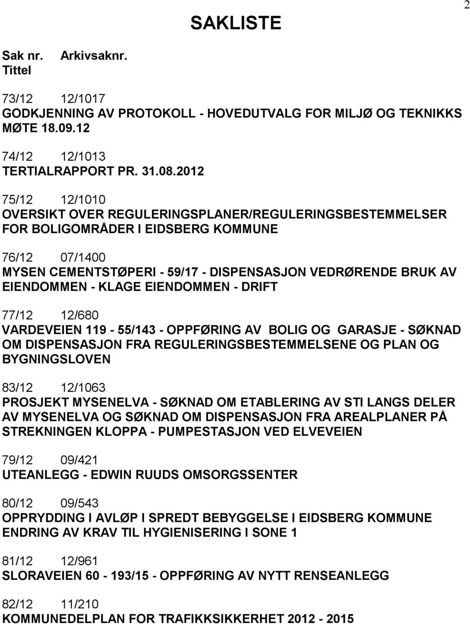 KLAGE EIENDOMMEN - DRIFT 77/12 12/680 VARDEVEIEN 119-55/143 - OPPFØRING AV BOLIG OG GARASJE - SØKNAD OM DISPENSASJON FRA REGULERINGSBESTEMMELSENE OG PLAN OG BYGNINGSLOVEN 83/12 12/1063 PROSJEKT