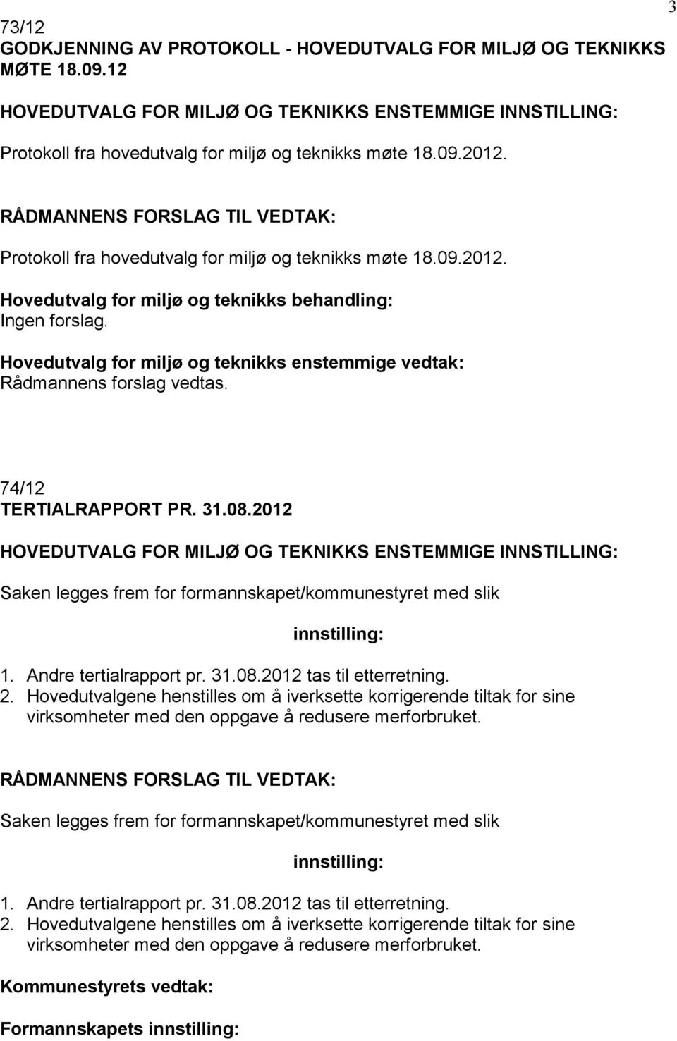 2012 HOVEDUTVALG FOR MILJØ OG TEKNIKKS ENSTEMMIGE INNSTILLING: Saken legges frem for formannskapet/kommunestyret med slik 1. Andre tertialrapport pr. 31.08.2012 tas til etterretning. 2.