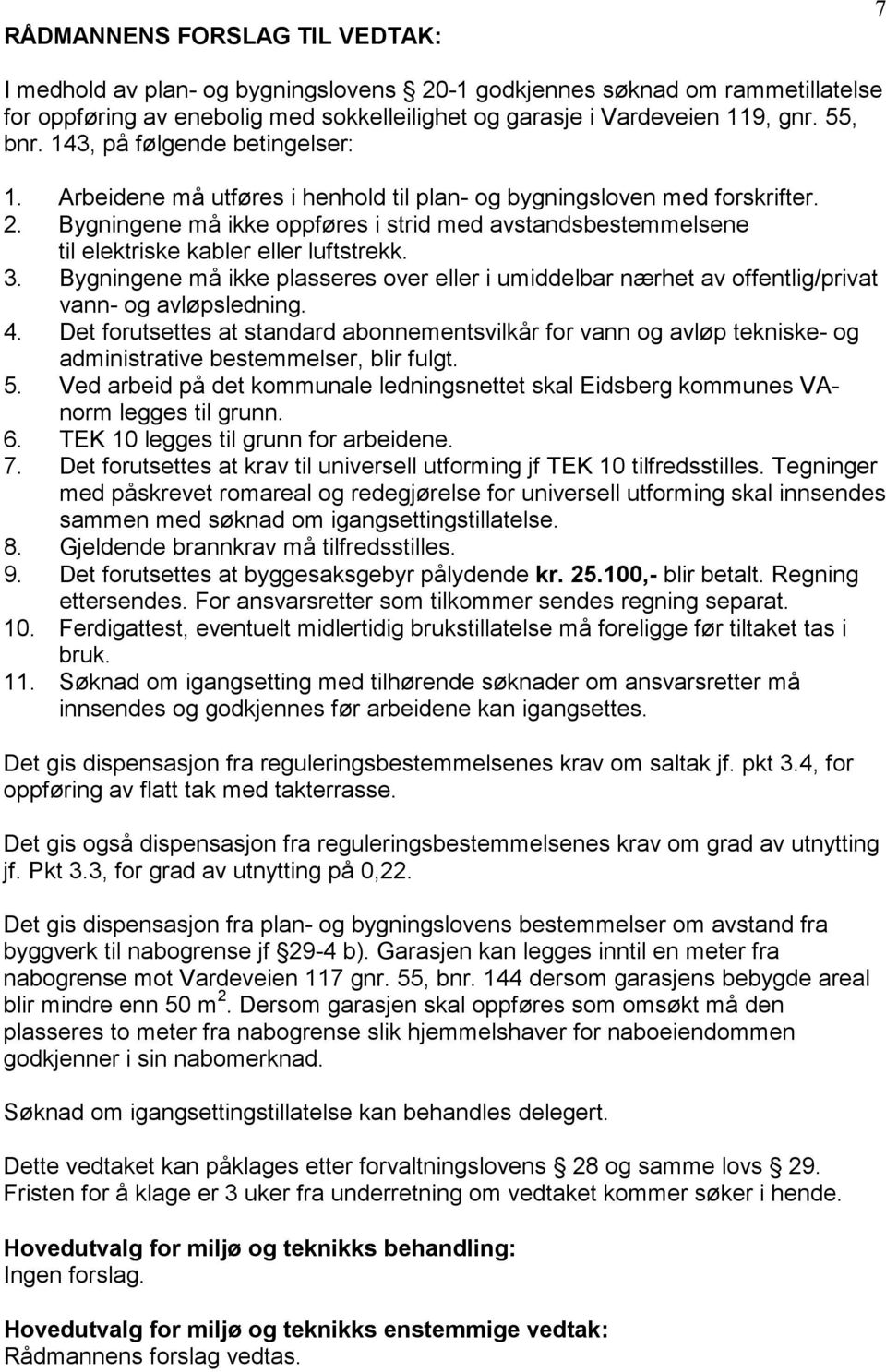 Bygningene må ikke oppføres i strid med avstandsbestemmelsene til elektriske kabler eller luftstrekk. 3.