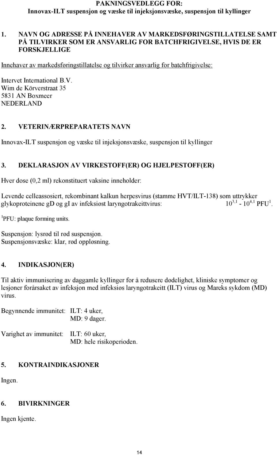 for batchfrigivelse: Intervet International B.V. Wim de Körverstraat 35 5831 AN Boxmeer NEDERLAND 2.