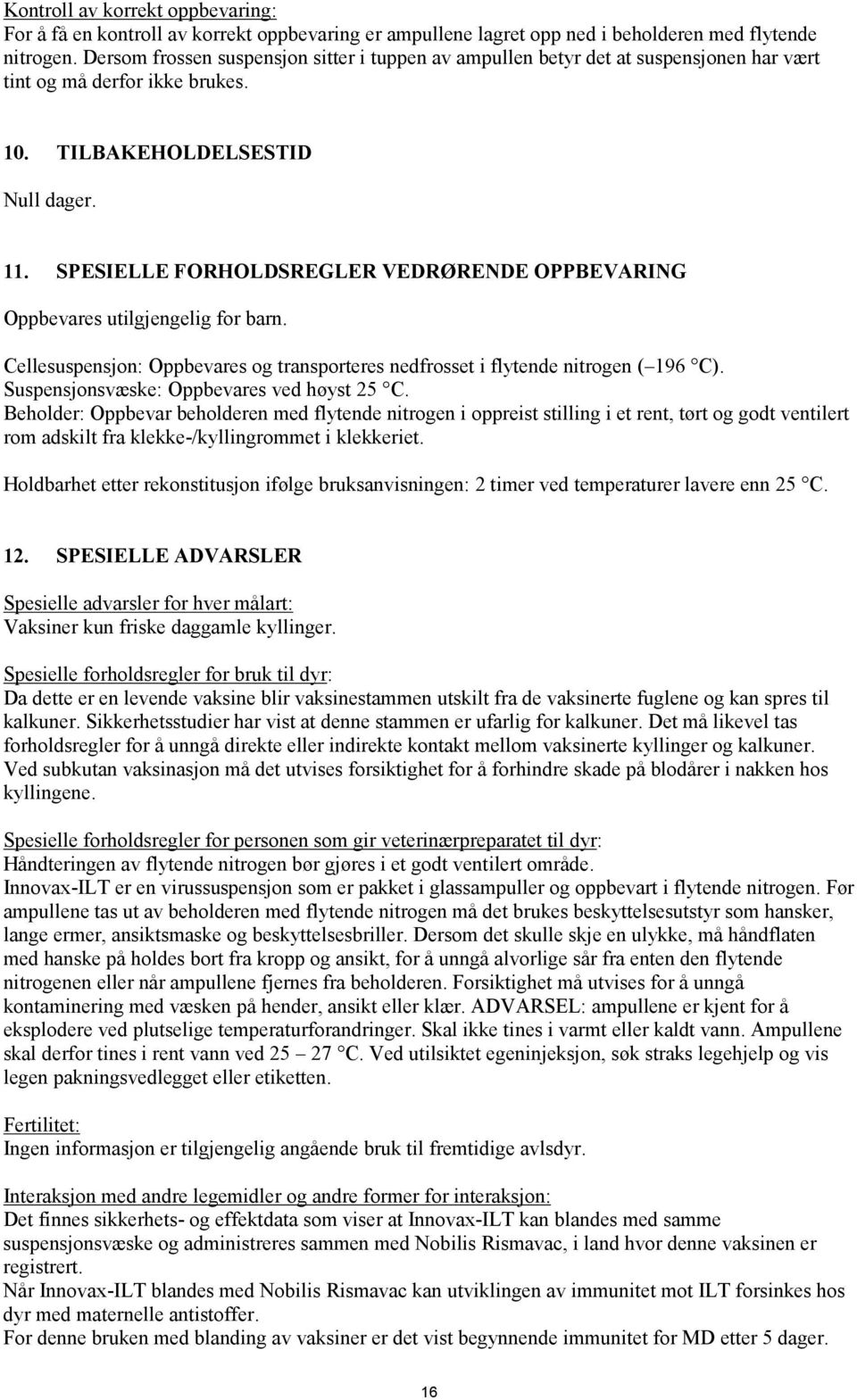 SPESIELLE FORHOLDSREGLER VEDRØRENDE OPPBEVARING Oppbevares utilgjengelig for barn. Cellesuspensjon: Oppbevares og transporteres nedfrosset i flytende nitrogen ( 196 C).