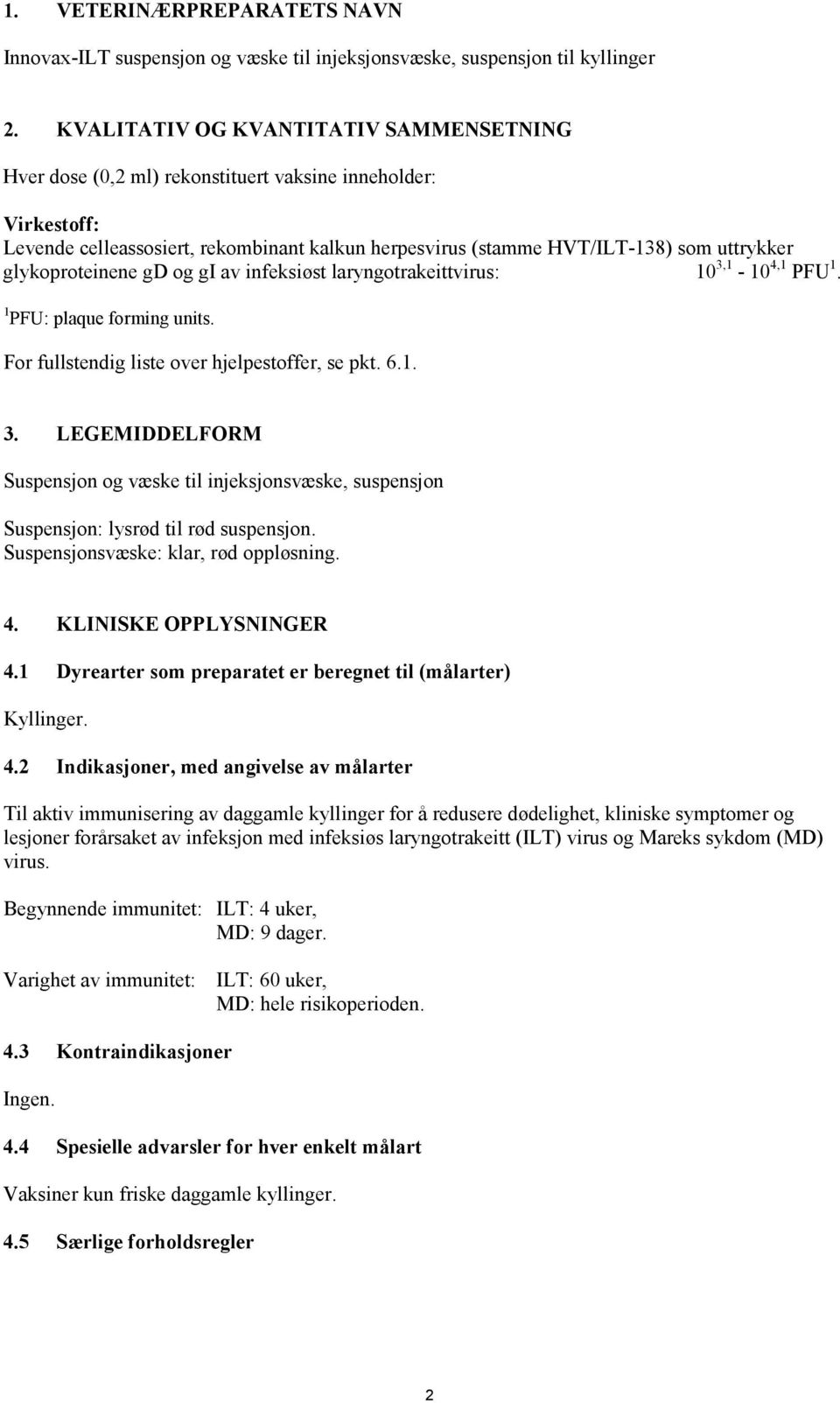 glykoproteinene gd og gi av infeksiøst laryngotrakeittvirus: 10 3,1-10 4,1 PFU 1. 1 PFU: plaque forming units. For fullstendig liste over hjelpestoffer, se pkt. 6.1. 3. LEGEMIDDELFORM Suspensjon og væske til injeksjonsvæske, suspensjon Suspensjon: lysrød til rød suspensjon.