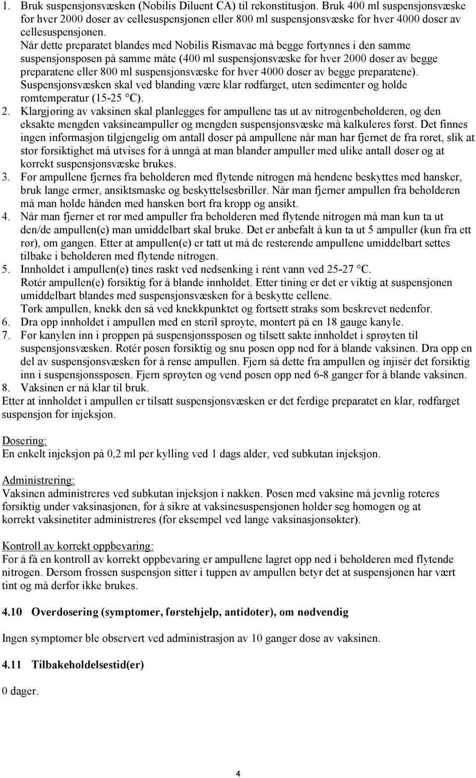 Når dette preparatet blandes med Nobilis Rismavac må begge fortynnes i den samme suspensjonsposen på samme måte (400 ml suspensjonsvæske for hver 2000 doser av begge preparatene eller 800 ml