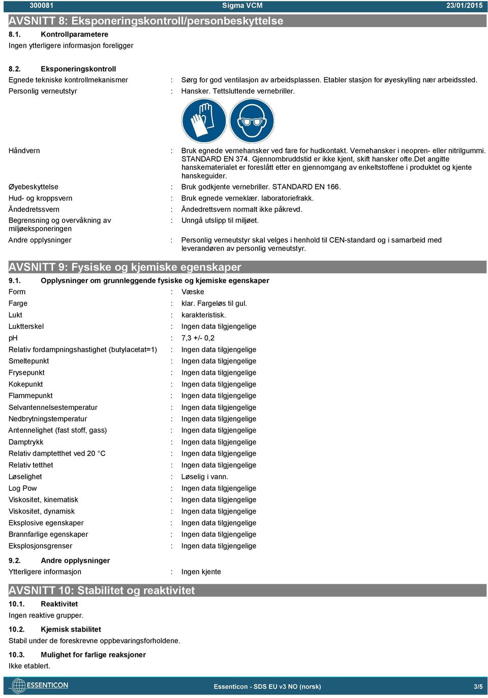 Vernehansker i neopren- eller nitrilgummi. STANDARD EN 374. Gjennombruddstid er ikke kjent, skift hansker ofte.