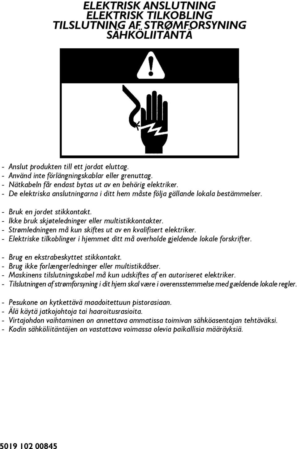 - Ikke bruk skjøteledninger eller multistikkontakter. - Strømledningen må kun skiftes ut av en kvalifisert elektriker.