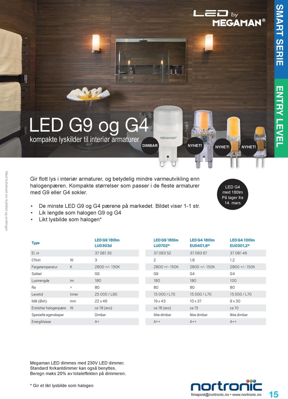 Lik lengde som halogen G9 og G4 Likt lysbilde som halogen* LED G4 med 180lm På lager fra 14. mars LED G9 180lm LU0303d LED G9 180lm LU0702* LED G4 180lm EU0401,8* LED G4 100lm EU0301,2* El.