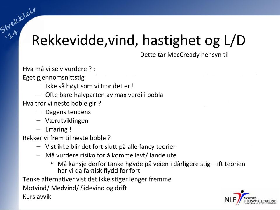 Vist ikke blir det fort slutt på alle fancy teorier Må vurdere risiko for å komme lavt/ lande ute Må kansje derfor tanke høyde på veien i