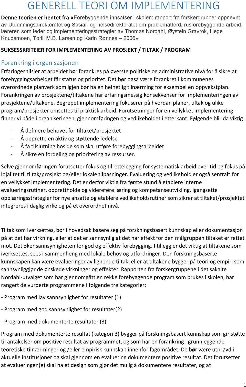 Larsen og Karin Rønnes 2006» SUKSESSKRITEIER FOR IMPLEMENTERING AV PROSJEKT / TILTAK / PROGRAM Forankring i organisasjonen Erfaringer tilsier at arbeidet bør forankres på øverste politiske og