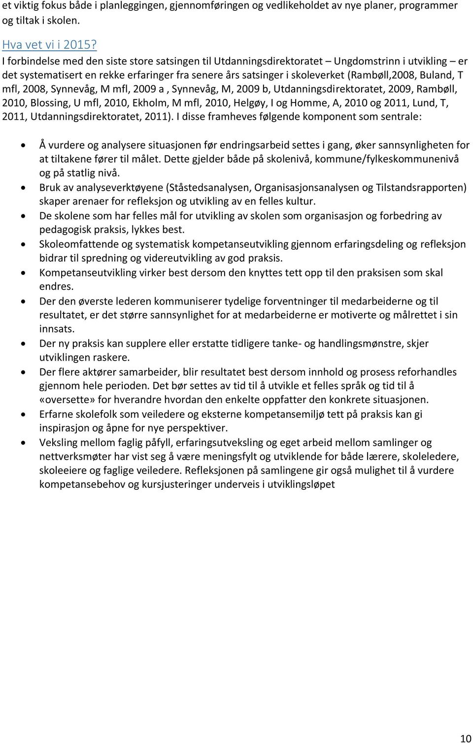 T mfl, 2008, Synnevåg, M mfl, 2009 a, Synnevåg, M, 2009 b, Utdanningsdirektoratet, 2009, Rambøll, 2010, Blossing, U mfl, 2010, Ekholm, M mfl, 2010, Helgøy, I og Homme, A, 2010 og 2011, Lund, T, 2011,