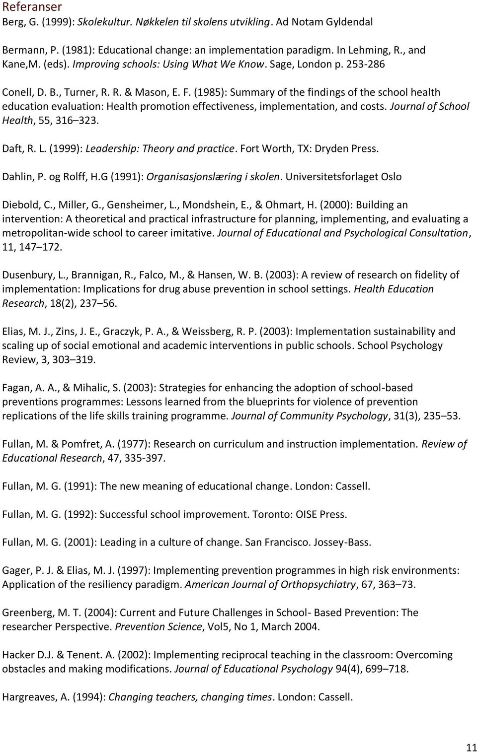 (1985): Summary of the findings of the school health education evaluation: Health promotion effectiveness, implementation, and costs. Journal of School Health, 55, 316 323. Daft, R. L.