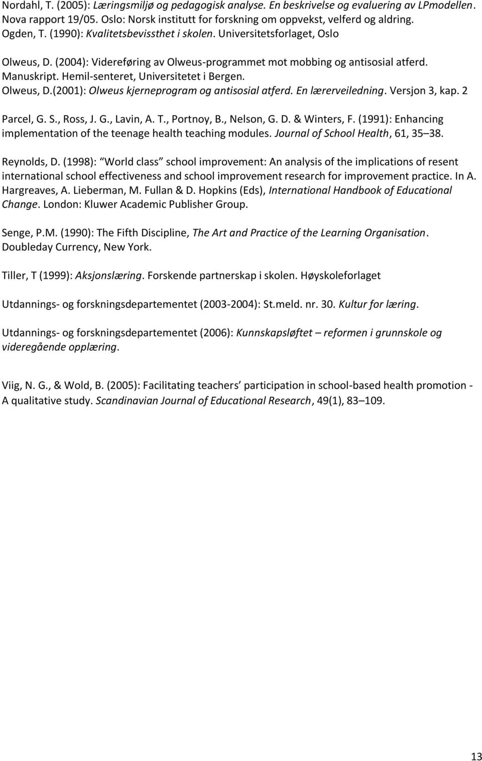 Hemil-senteret, Universitetet i Bergen. Olweus, D.(2001): Olweus kjerneprogram og antisosial atferd. En lærerveiledning. Versjon 3, kap. 2 Parcel, G. S., Ross, J. G., Lavin, A. T., Portnoy, B.