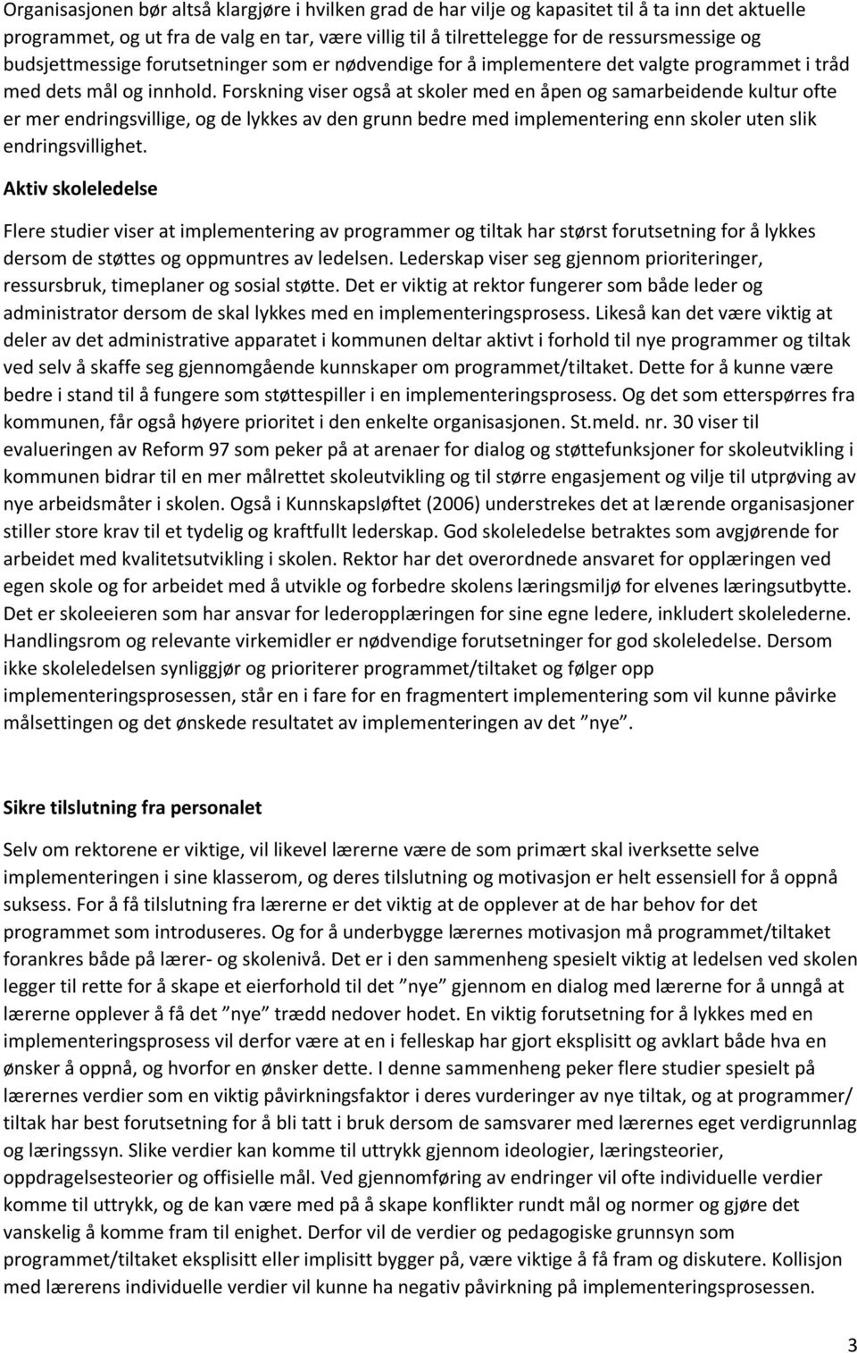 Forskning viser også at skoler med en åpen og samarbeidende kultur ofte er mer endringsvillige, og de lykkes av den grunn bedre med implementering enn skoler uten slik endringsvillighet.