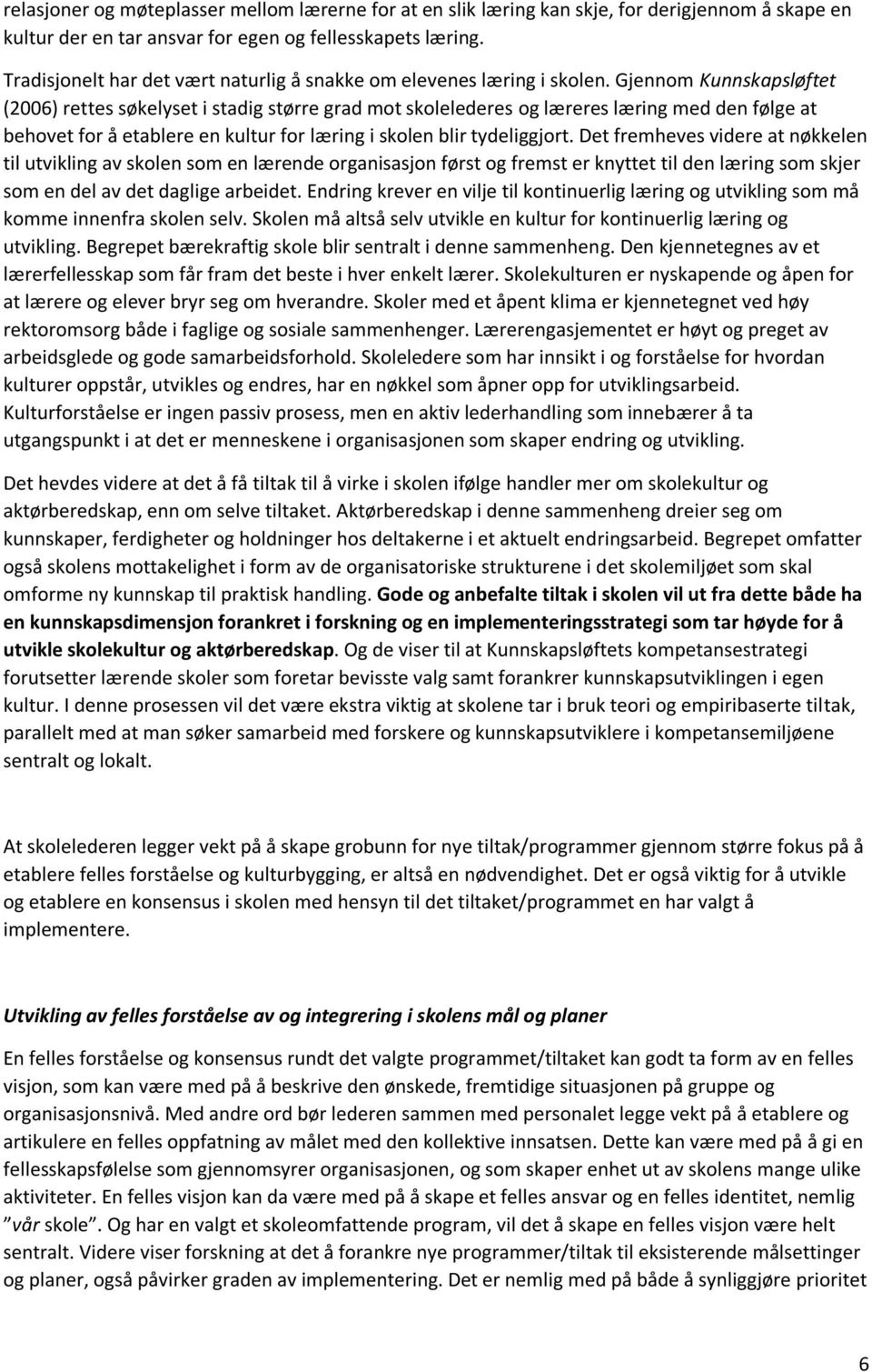 Gjennom Kunnskapsløftet (2006) rettes søkelyset i stadig større grad mot skolelederes og læreres læring med den følge at behovet for å etablere en kultur for læring i skolen blir tydeliggjort.