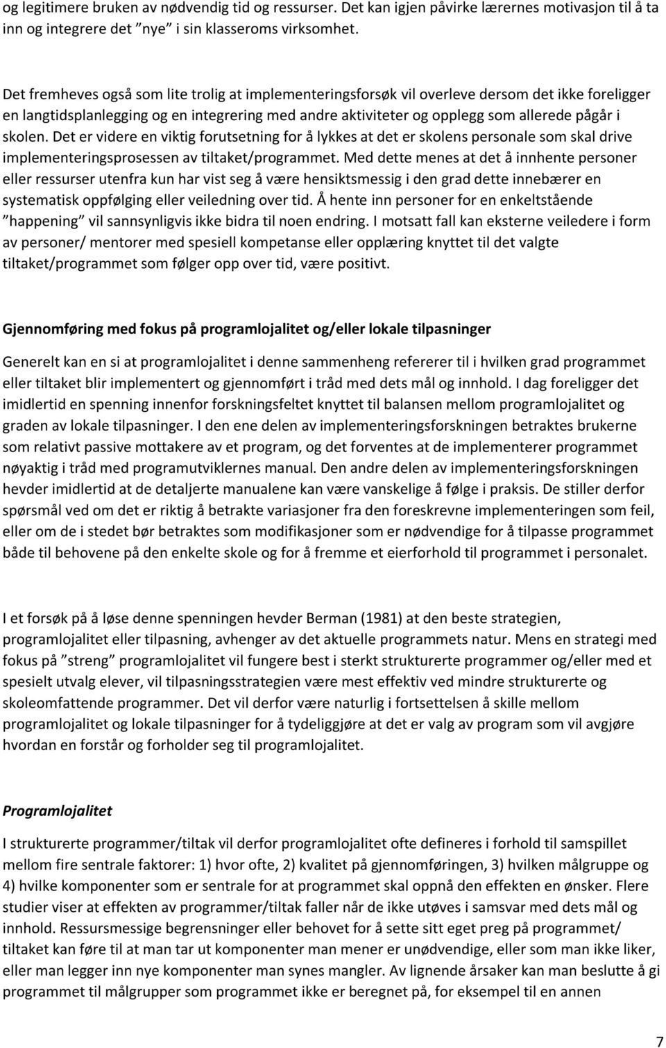 skolen. Det er videre en viktig forutsetning for å lykkes at det er skolens personale som skal drive implementeringsprosessen av tiltaket/programmet.