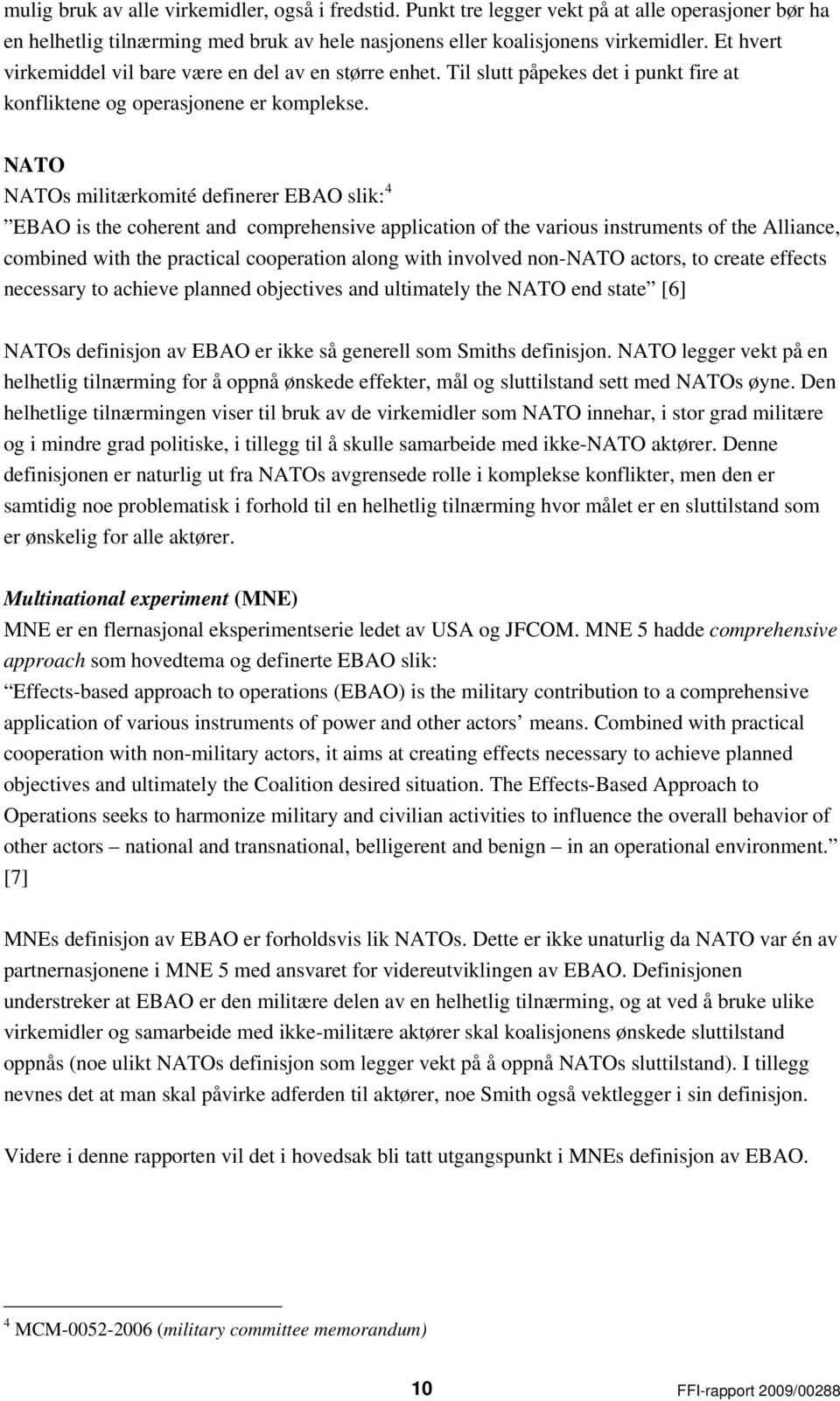 NATO NATOs militærkomité definerer EBAO slik: 4 EBAO is the coherent and comprehensive application of the various instruments of the Alliance, combined with the practical cooperation along with