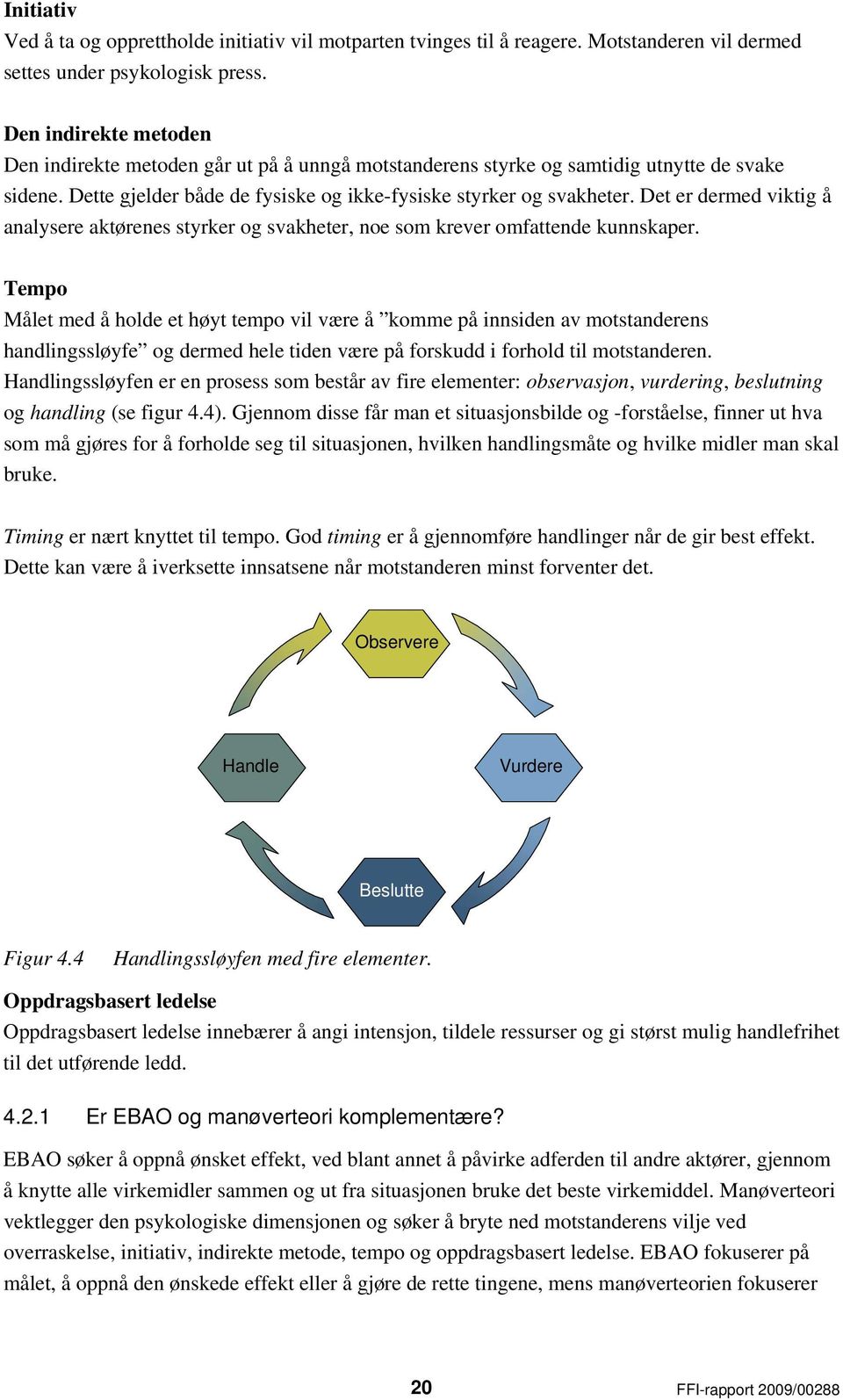 Det er dermed viktig å analysere aktørenes styrker og svakheter, noe som krever omfattende kunnskaper.