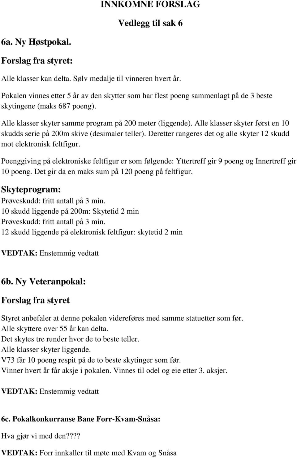 Alle klasser skyter først en 10 skudds serie på 200m skive (desimaler teller). Deretter rangeres det og alle skyter 12 skudd mot elektronisk feltfigur.