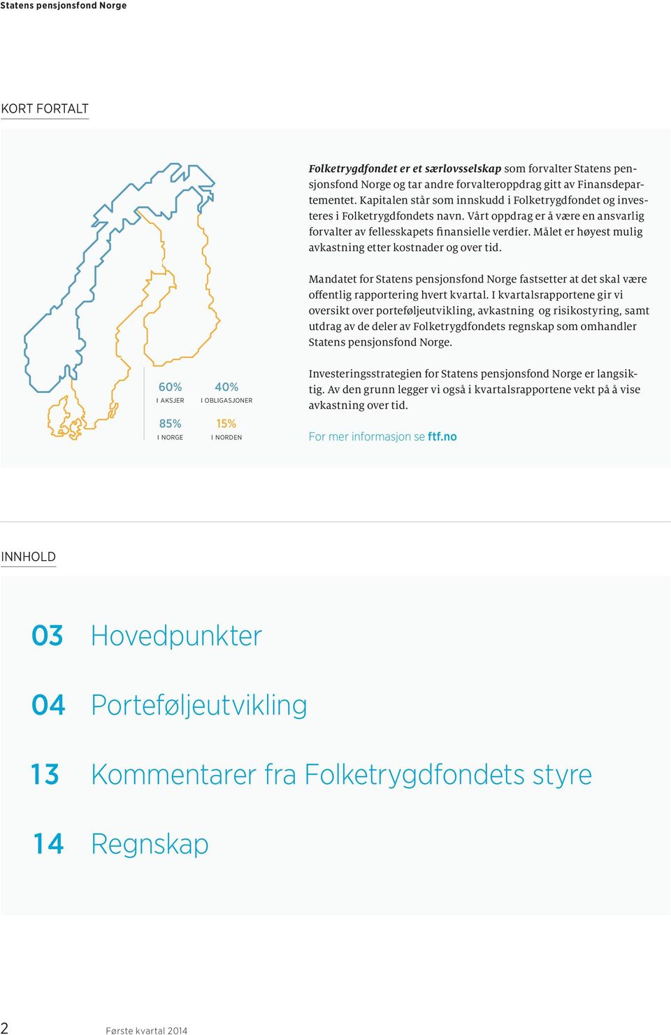 Målet er høyest mulig avkastning etter kostnader og over tid. Mandatet for Statens pensjonsfond Norge fastsetter at det skal være offentlig rapportering hvert kvartal.