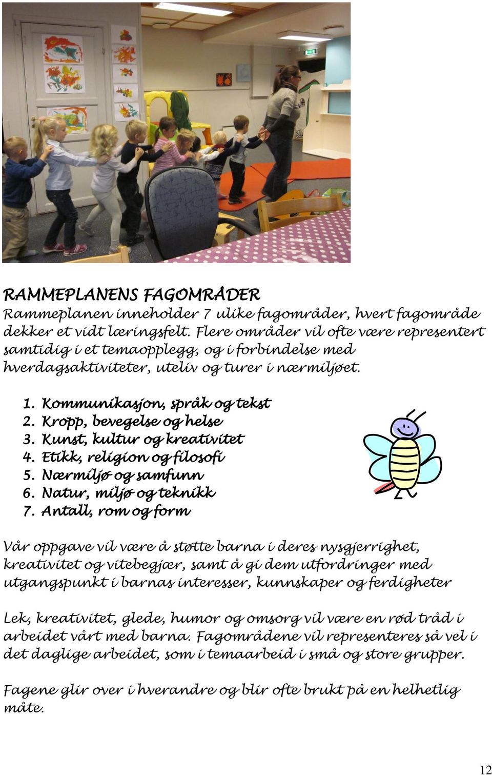 Kropp, bevegelse og helse 3. Kunst, kultur og kreativitet 4. Etikk, religion og filosofi 5. Nærmiljø og samfunn 6. Natur, miljø og teknikk 7.