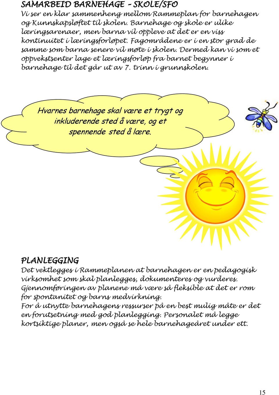 Dermed kan vi som et oppvekstsenter lage et læringsforløp fra barnet begynner i barnehage til det går ut av 7. trinn i grunnskolen.