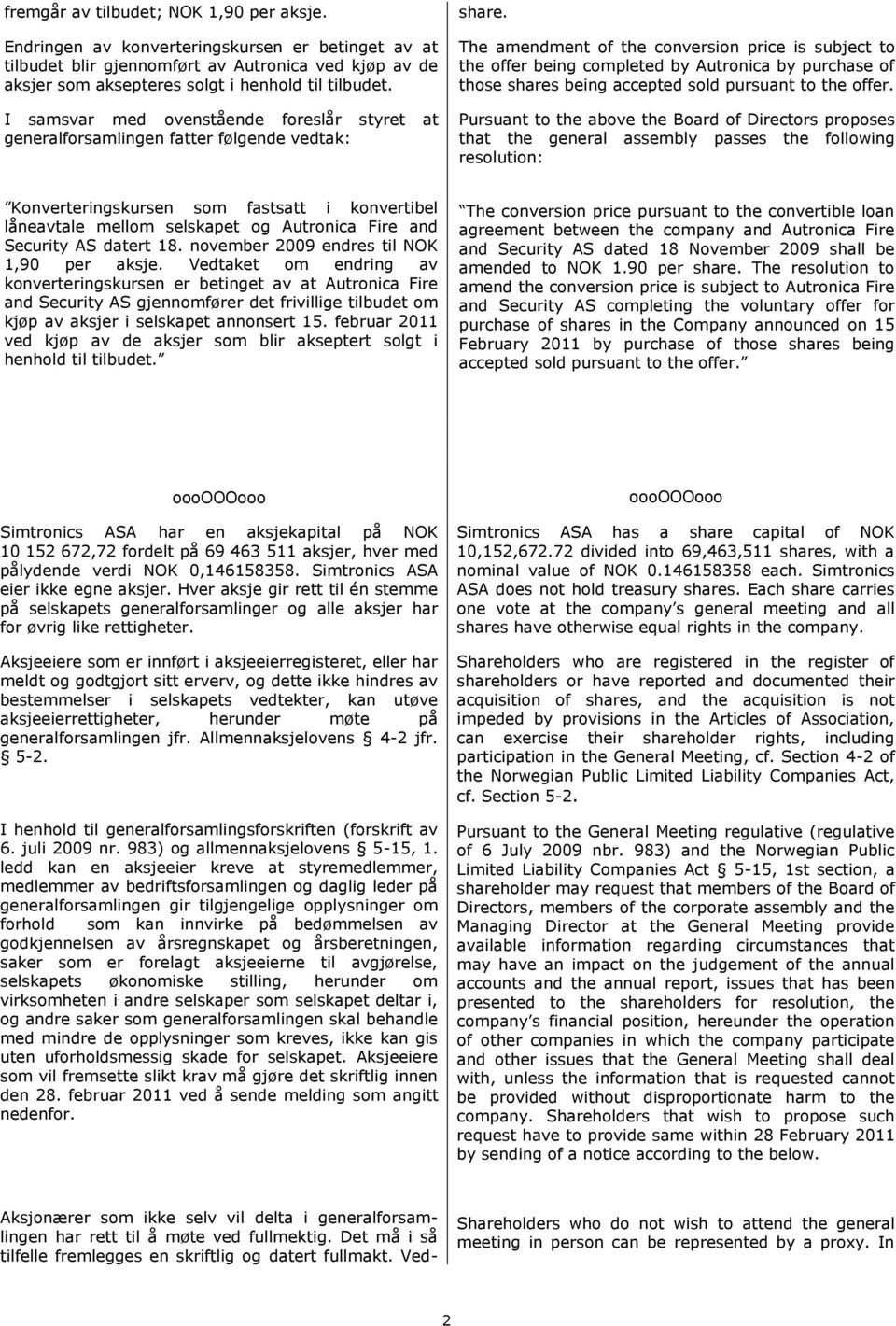 The amendment of the conversion price is subject to the offer being completed by Autronica by purchase of those shares being accepted sold pursuant to the offer.