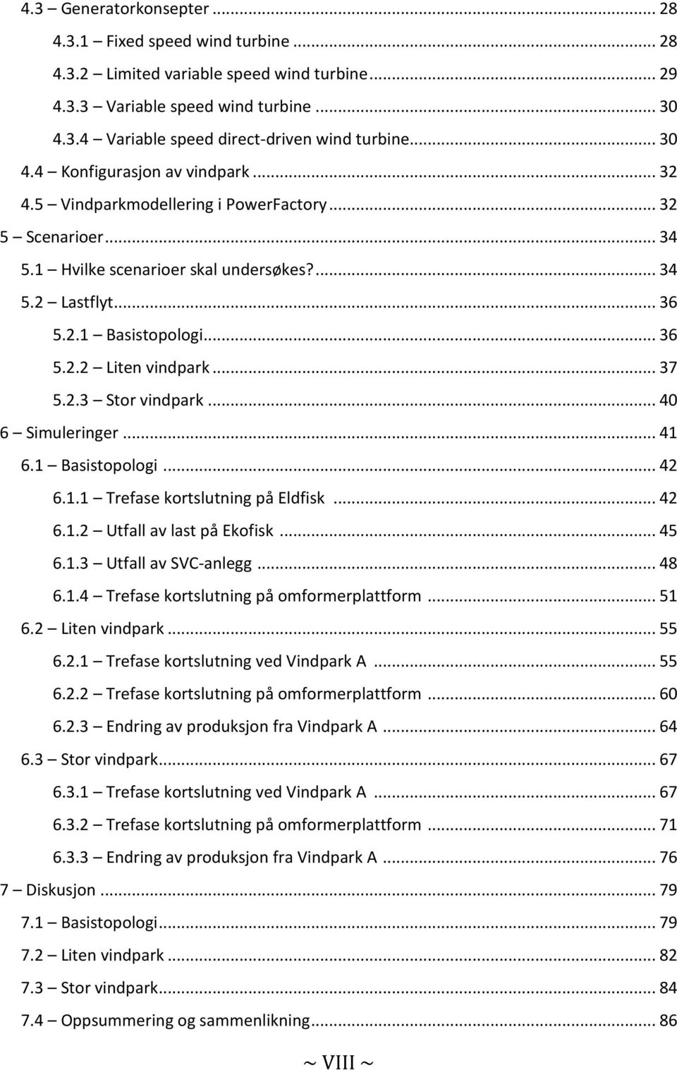 .. 37 5.2.3 Stor vindpark... 40 6 Simuleringer... 41 6.1 Basistopologi... 42 6.1.1 Trefase kortslutning på Eldfisk... 42 6.1.2 Utfall av last på Ekofisk... 45 6.1.3 Utfall av SVC-anlegg... 48 6.1.4 Trefase kortslutning på omformerplattform.