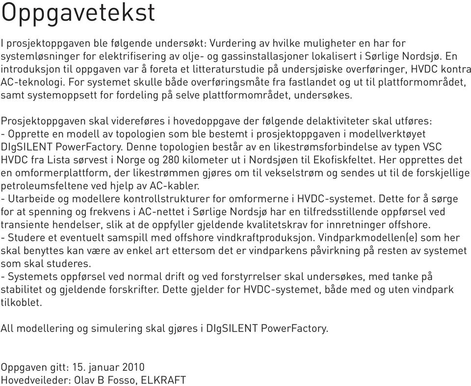 For systemet skulle både overføringsmåte fra fastlandet og ut til plattformområdet, samt systemoppsett for fordeling på selve plattformområdet, undersøkes.