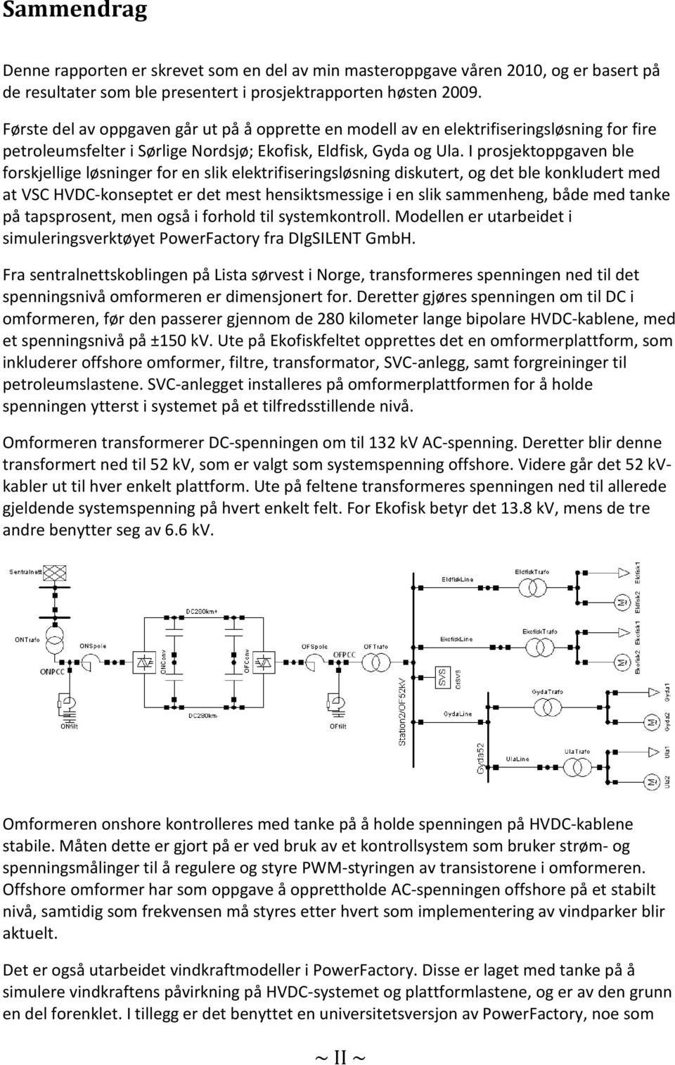 I prosjektoppgaven ble forskjellige løsninger for en slik elektrifiseringsløsning diskutert, og det ble konkludert med at VSC HVDC-konseptet er det mest hensiktsmessige i en slik sammenheng, både med