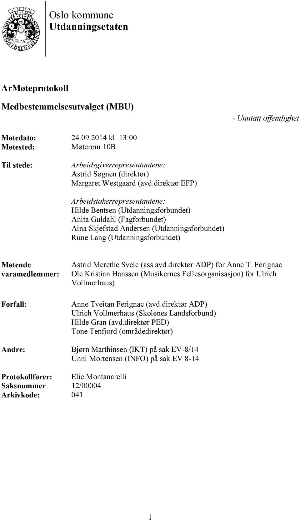 direktør EFP) Arbeidstakerrepresentantene: Hilde Bentsen (Utdanningsforbundet) Anita Guldahl (Fagforbundet) Aina Skjefstad Andersen (Utdanningsforbundet) Rune Lang (Utdanningsforbundet) Møtende