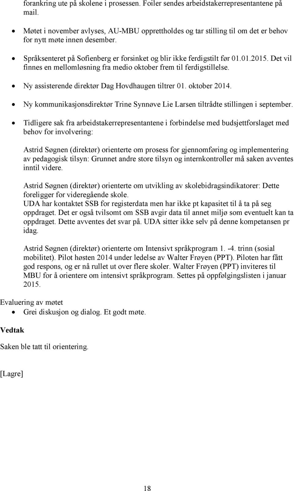 Det vil finnes en mellomløsning fra medio oktober frem til ferdigstillelse. Ny assisterende direktør Dag Hovdhaugen tiltrer 01. oktober 2014.