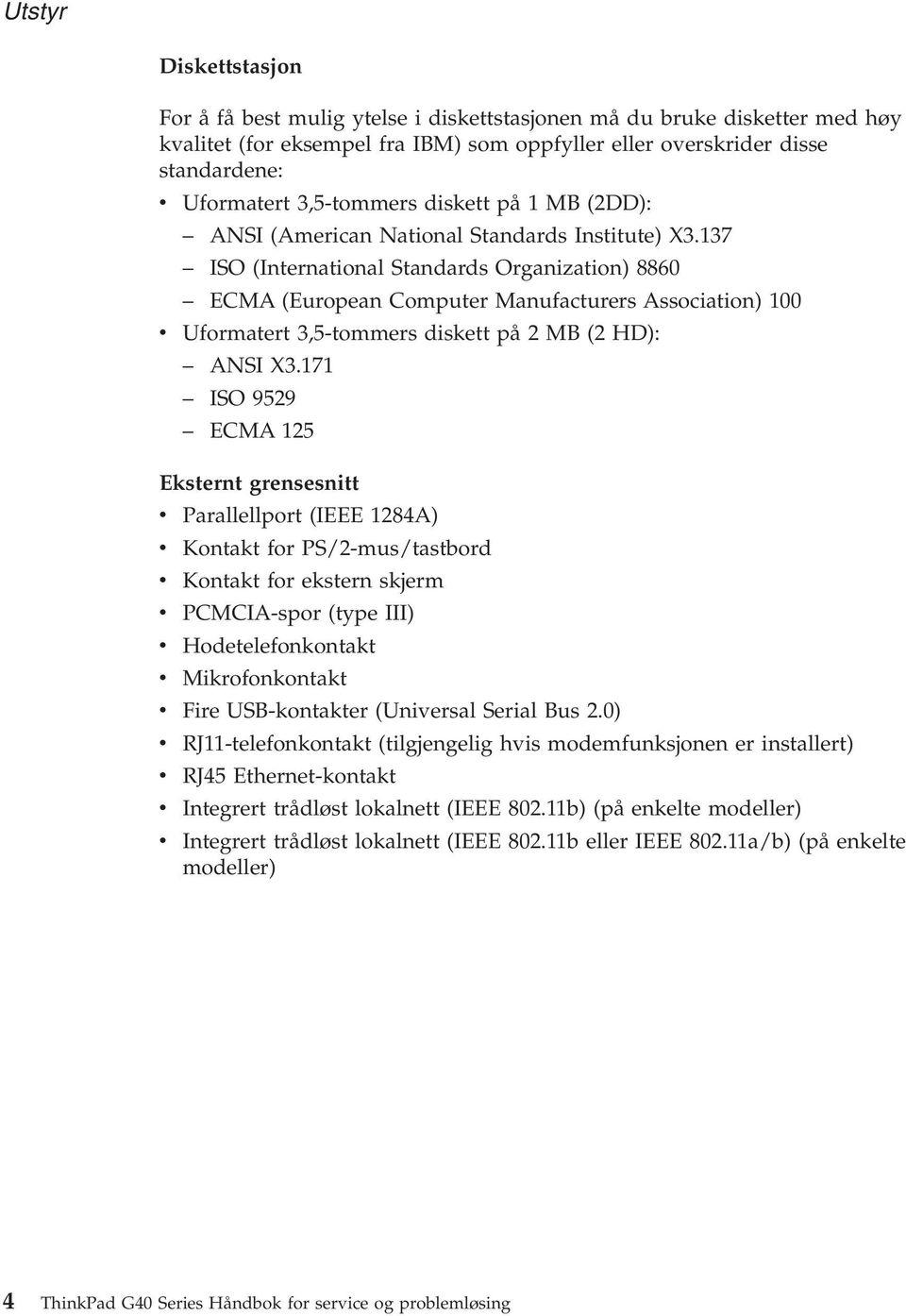 137 ISO (International Standards Organization) 8860 ECMA (European Computer Manufacturers Association) 100 v Uformatert 3,5-tommers diskett på 2 MB (2 HD): ANSI X3.