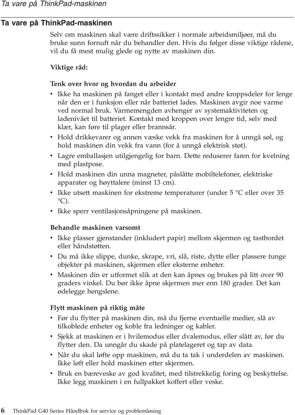 Viktige råd: Tenk over hvor og hvordan du arbeider v Ikke ha maskinen på fanget eller i kontakt med andre kroppsdeler for lenge når den er i funksjon eller når batteriet lades.