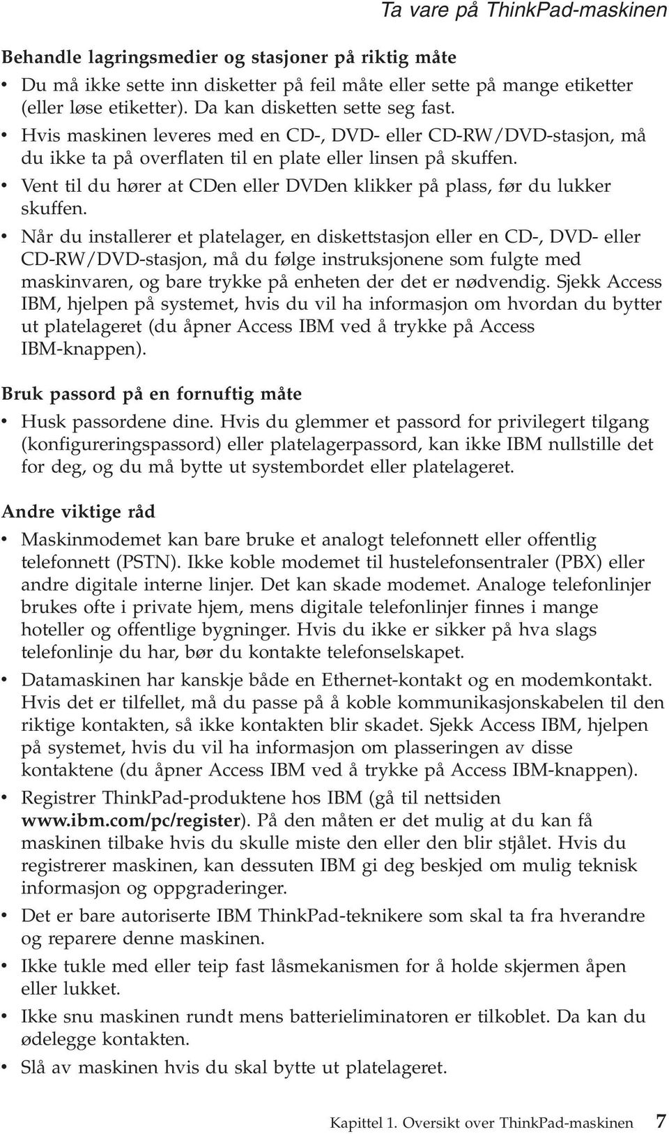 v Vent til du hører at CDen eller DVDen klikker på plass, før du lukker skuffen.