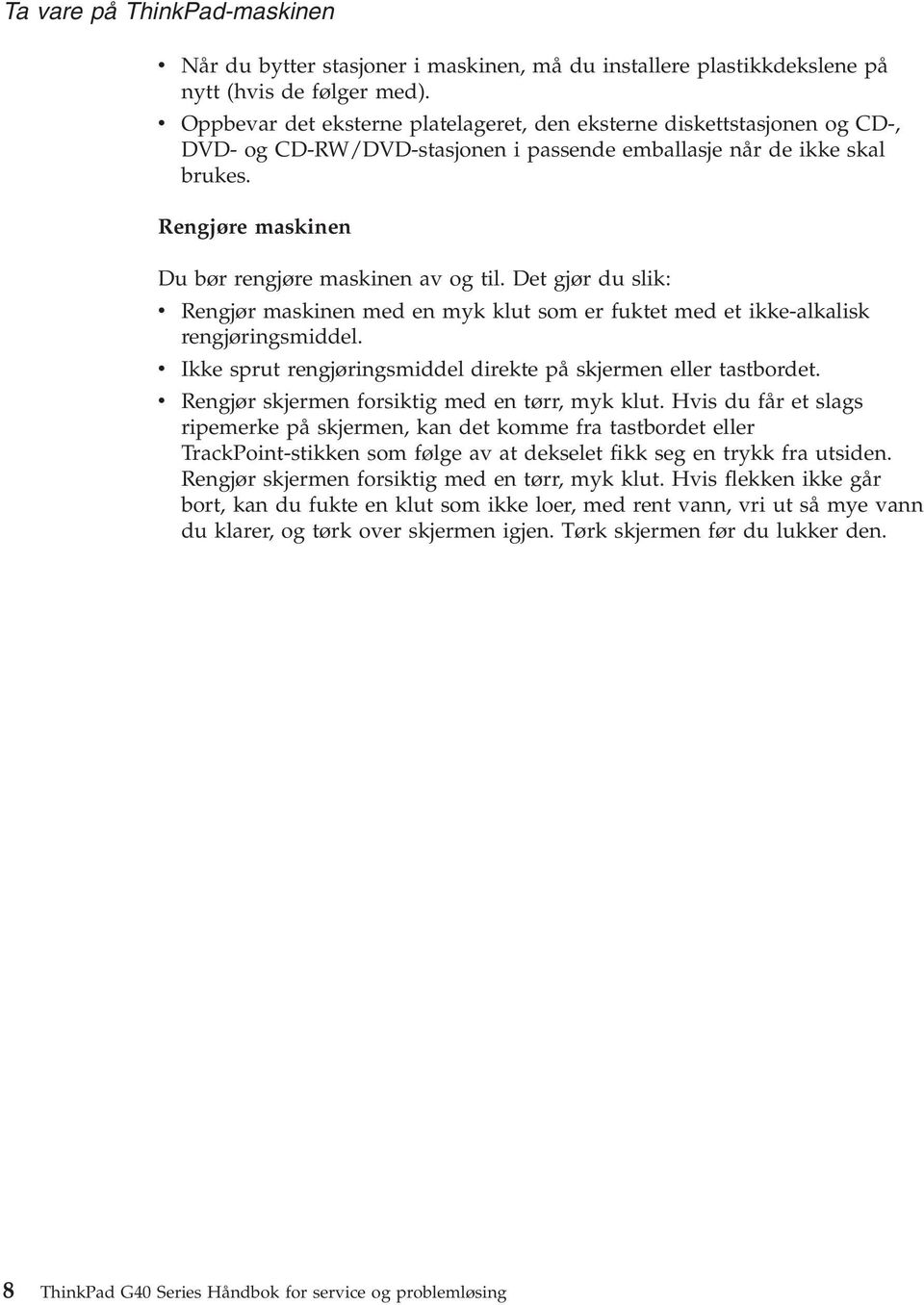 Rengjøre maskinen Du bør rengjøre maskinen av og til. Det gjør du slik: v Rengjør maskinen med en myk klut som er fuktet med et ikke-alkalisk rengjøringsmiddel.