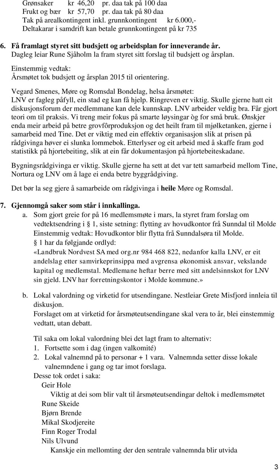 Dagleg leiar Rune Sjåholm la fram styret sitt forslag til budsjett og årsplan. Einstemmig vedtak: Årsmøtet tok budsjett og årsplan 2015 til orientering.